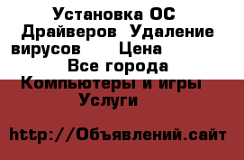 Установка ОС/ Драйверов. Удаление вирусов ,  › Цена ­ 1 000 - Все города Компьютеры и игры » Услуги   